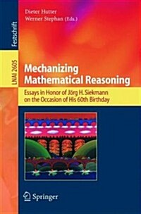 Mechanizing Mathematical Reasoning: Essays in Honor of J?g H. Siekmann on the Occasion of His 60th Birthday (Paperback, 2005)