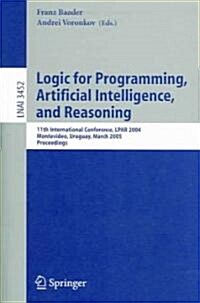 Logic for Programming, Artificial Intelligence, and Reasoning: 11th International Workshop, Lpar 2004, Montevideo, Uruguay, March 14-18, 2005, Proceed (Paperback, 2005)