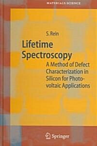 Lifetime Spectroscopy: A Method of Defect Characterization in Silicon for Photovoltaic Applications (Hardcover, 2005)