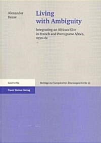 Living with Ambiguity: Integrating an African Elite in French and Portuguese Africa, 1930-61 (Paperback)