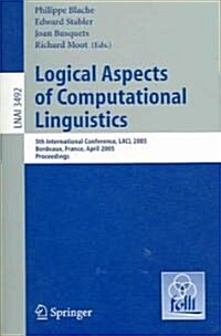 Logical Aspects of Computational Linguistics: 5th International Conference, Lacl 2005, Bordeaux, France, April 28-30, 2005, Proceedings (Paperback, 2005)