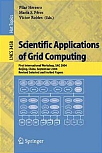 Scientific Applications of Grid Computing: First International Workshop, Sag 2004, Beijing, China, September, Revised Selected and Invited Papers (Paperback, 2005)