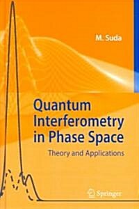 Quantum Interferometry in Phase Space: Theory and Applications (Hardcover, 2006)