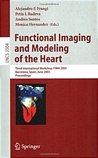 Functional Imaging and Modeling of the Heart: Third International Workshop, Fimh 2005, Barcelona, Spain, June 2-4, 2005, Proceedings (Paperback, 2005)