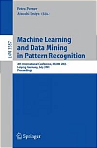 Machine Learning and Data Mining in Pattern Recognition: 4th International Conference, MLDM 2005, Leipzig, Germany, July 9-11, 2005, Proceedings (Paperback, 2005)
