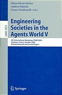 Engineering Societies in the Agents World V: 5th International Workshop, Esaw 2004, Toulouse, France, October 20-22, 2004, Revised Selected and Invite (Paperback, 2005)