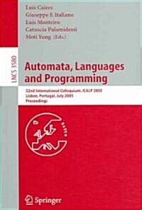 Automata, Languages and Programming: 32nd International Colloquim, Icalp 2005, Lisbon, Portugal, July 11-15, 2005, Proceedings (Paperback, 2005)