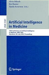 Artificial Intelligence in Medicine: 10th Conference on Artificial Intelligence in Medicine, Aime 2005, Aberdeen, UK, July 23-27, 2005, Proceedings (Paperback, 2005)