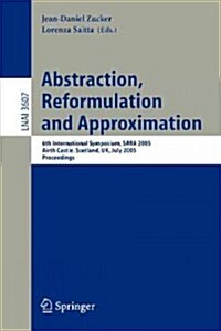 Abstraction, Reformulation and Approximation: 6th International Symposium, Sara 2005, Airth Castle, Scotland, UK, July 26-29, 2005, Proceedings (Paperback, 2005)