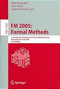 FM 2005: Formal Methods: International Symposium of Formal Methods Europe, Newcastle, UK, July 18-22, 2005, Proceedings (Paperback, 2005)