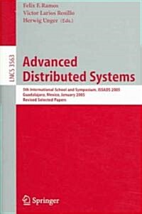 Advanced Distributed Systems: 5th International School and Symposium, Issads 2005, Guadalajara, Mexico, January 24-28, 2005, Revised Selected Papers (Paperback, 2005)