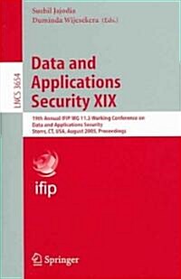 Data and Applications Security XIX: 19th Annual Ifip Wg 11.3 Working Conference on Data and Applications Security, Storrs, Ct, Usa, August 7-10, 2005, (Paperback, 2005)