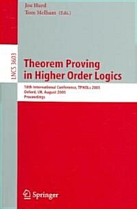 Theorem Proving in Higher Order Logics: 18th International Conference, Tphols 2005, Oxford, UK, August 22-25, 2005, Proceedings (Paperback, 2005)