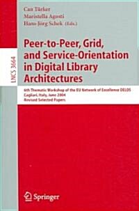 Peer-To-Peer, Grid, and Service-Orientation in Digital Library Architectures: 6th Thematic Workshop of the Eu Network of Excellence Delos, Cagliari, I (Paperback, 2005)