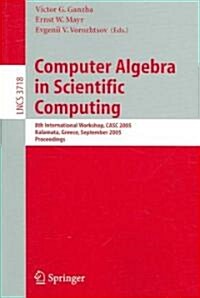 Computer Algebra in Scientific Computing: 8th International Workshop, Casc 2005, Kalamata, Greece, September 12-16, 2005, Proceedings (Paperback, 2005)