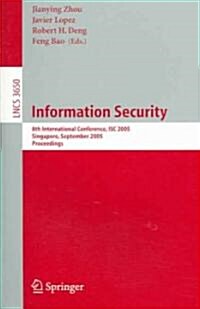 Information Security: 8th International Conference, Isc 2005, Singapore, September 20-23, 2005, Proceedings (Paperback, 2005)