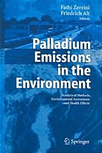 Palladium Emissions in the Environment: Analytical Methods, Environmental Assessment and Health Effects (Hardcover, 2006)