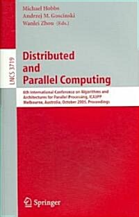 Distributed and Parallel Computing: 6th International Conference on Algorithms and Architectures for Parallel Processing, Ica3pp, Melbourne, Australia (Paperback, 2005)