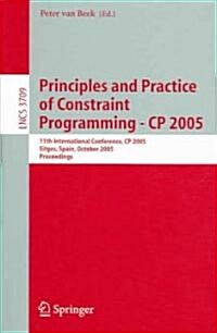Principles and Practice of Constraint Programming - Cp 2005: 11th International Conference, Cp 2005, Sitges Spain, October 1-5, 2005 (Paperback, 2005)