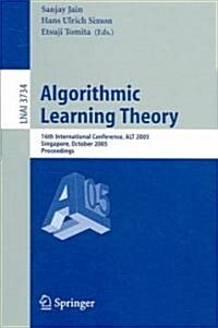 Algorithmic Learning Theory: 16th International Conference, Alt 2005, Singapore, October 8-11, 2005, Proceedings (Paperback, 2005)