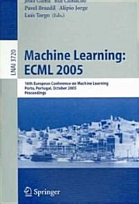 Machine Learning: Ecml 2005: 16th European Conference on Machine Learning, Porto, Portugal, October 3-7, 2005, Proceedings (Paperback, 2005)