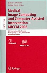 Medical Image Computing and Computer-Assisted Intervention -- Miccai 2005: 8th International Conference, Palm Springs, CA, USA, October 26-29, 2005, P (Paperback, 2005)