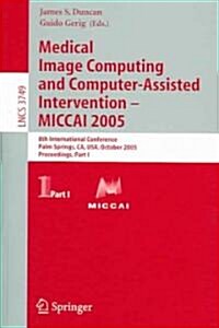 Medical Image Computing and Computer-Assisted Intervention - Miccai 2005: 8th International Conference, Palm Springs, CA, USA, October 26-29, 2005, Pr (Paperback, 2005)