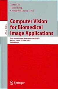 Computer Vision for Biomedical Image Applications: First International Workshop, Cvbia 2005, Beijing, China, October 21, 2005, Proceedings (Paperback, 2005)