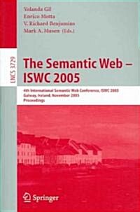 The Semantic Web - Iswc 2005: 4th International Semantic Web Conference, Iswc 2005, Galway, Ireland, November 6-10, 2005, Proceedings (Paperback, 2005)