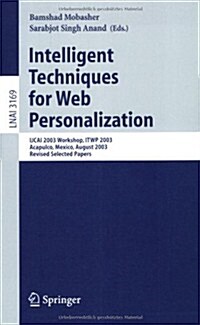 Intelligent Techniques for Web Personalization: Ijcai 2003 Workshop, Itwp 2003, Acapulco, Mexico, August 11, 2003, Revised Selected Papers (Paperback, 2005)