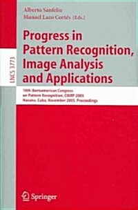 Progress in Pattern Recognition, Image Analysis and Applications: 10th Iberoamerican Congress on Pattern Recognition, CIARP 2005, Havana, Cuba, Novemb (Paperback)
