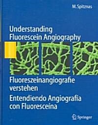 Understanding Fluorescein Angiography, Fluoreszeinangiografie Verstehen, Entendiendo Angiograf? Con Fluoresce?a (Hardcover, 2006)