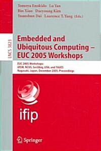 Embedded and Ubiquitous Computing - Euc 2005 Workshops: Euc 2005 Workshops: Uisw, Ncus, Secubiq, USN, and Taues, Nagasaki, Japan, December 8-9, 2005 (Paperback)