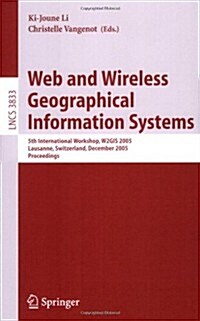 Web and Wireless Geographical Information Systems: 5th International Workshop, W2gis 2005, Lausanne, Switzerland, December 15-16, 2005, Proceedings (Paperback, 2005)