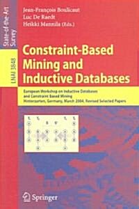 Constraint-Based Mining and Inductive Databases: European Workshop on Inductive Databases and Constraint Based Mining, Hinterzarten, Germany, March 11 (Paperback, 2006)