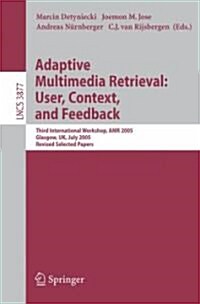 Adaptive Multimedia Retrieval: User, Context, and Feedback: Third International Workshop, Amr 2005, Glasgow, UK, July 28-29, 2005, Revised Selected Pa (Paperback, 2006)