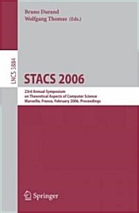 Stacs 2006: 23rd Annual Symposium on Theoretical Aspects of Computer Science, Marseille, France, February 23-25, 2006, Proceedings (Paperback, 2006)