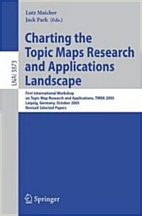 Charting the Topic Maps Research and Applications Landscape: First International Workshop on Topic Map Research and Applications, Tmra 2005, Leipzig, (Paperback, 2006)