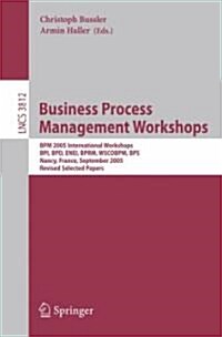 Business Process Management Workshops: Bpm 2005 International Workshops, Bpi, Bpd, Enei, Bprm, Wscobpm, Bps, Nancy, France, September 5, 2005. Revised (Paperback, 2006)