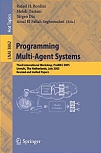 Programming Multi-Agent Systems: Third International Workshop, Promas 2005, Utrecht, the Netherlands, July 26, 2005, Revised and Invited Papers (Paperback, 2006)