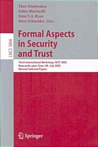 Formal Aspects in Security and Trust: Third International Workshop, Fast 2005, Newcastle Upon Tyne, UK, July 18-19, 2005, Revised Selected Papers (Paperback, 2006)