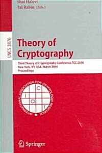 Theory of Cryptography: Third Theory of Cryptography Conference, Tcc 2006, New York, NY, USA, March 4-7, 2006, Proceedings (Paperback, 2006)
