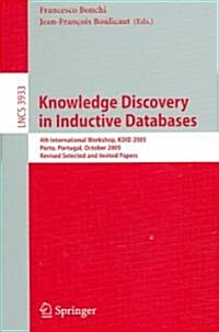 Knowledge Discovery in Inductive Databases: 4th International Workshop, Kdid 2005, Porto, Portugal, October 3, 2005, Revised Selected and Invited Pape (Paperback, 2006)