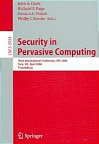 Security in Pervasive Computing: Third International Conference, Spc 2006, York, UK, April 18-21, 2006, Proceedings (Paperback, 2006)