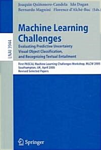 Machine Learning Challenges: Evaluating Predictive Uncertainty, Visual Object Classification, and Recognizing Textual Entailment, First Pascal Mach (Paperback, 2006)