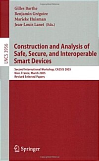 Construction and Analysis of Safe, Secure, and Interoperable Smart Devices: Second International Workshop, Cassis 2005, Nice, France, March 8-11, 2005 (Paperback, 2006)