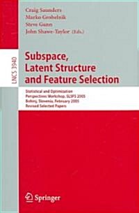 Subspace, Latent Structure and Feature Selection: Statistical and Optimization Perspectives Workshop, Slsfs 2005 Bohinj, Slovenia, February 23-25, 200 (Paperback, 2006)