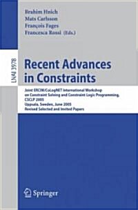 Recent Advances in Constraints: Joint Ercim/Colognet International Workshop on Constraint Solving and Constraint Logic Programming, Csclp 2005, Uppsal (Paperback, 2006)