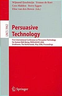 Persuasive Technology: First International Conference on Persuasive Technology for Human Well-Being, Persuasive 2006, Eindhoven, the Netherla (Paperback, 2006)