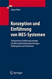 Konzeption Und Einf?rung Von Mes-Systemen: Zielorientierte Einf?rungsstrategie Mit Wirtschaftlichkeitsbetrachtungen, Fallbeispielen Und Checklisten (Hardcover, 2007)